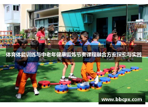 体育体能训练与中老年健康锻炼节奏课程融合方案探索与实践